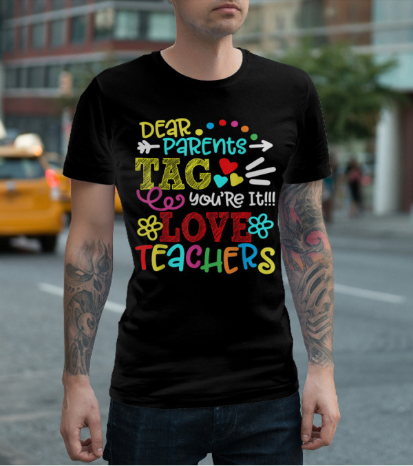 Dear Parents Tag You're It Love Teachers Last Day T-Shirt