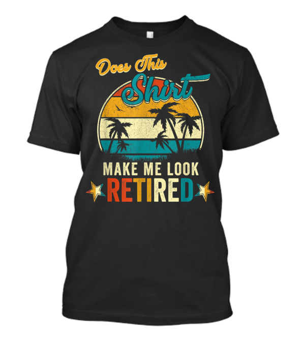 Does This Shirt Make Me Look Retired Retro Palm Trees T-Shirt