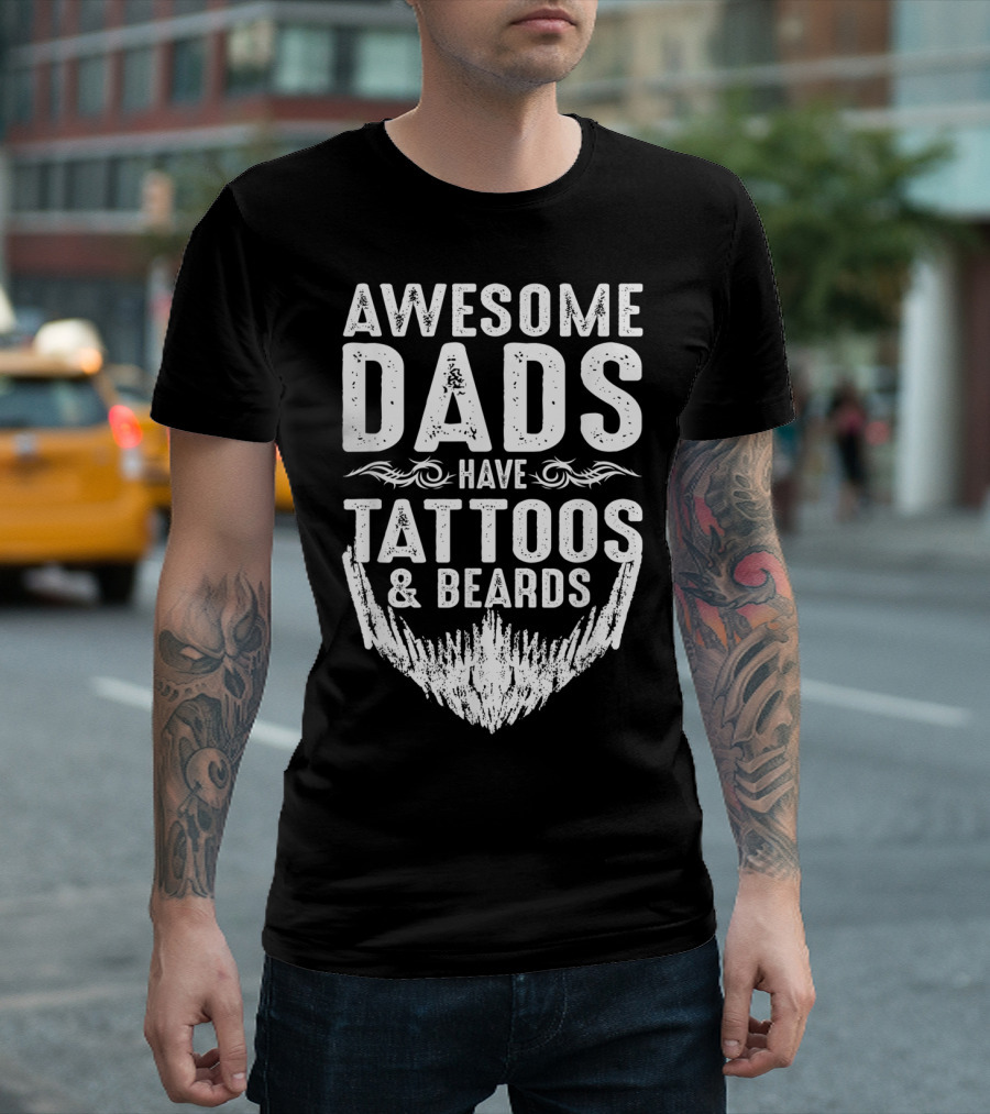 Father's Day Awesome Dads Have Tattoos and Beards T-Shirt