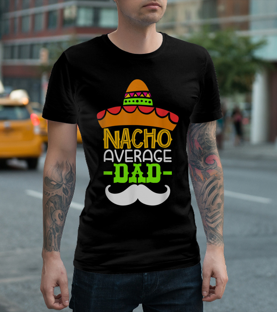 Father's Day Cinco De Mayo Nacho Average Dad Sombrero Mustache T-Shirt