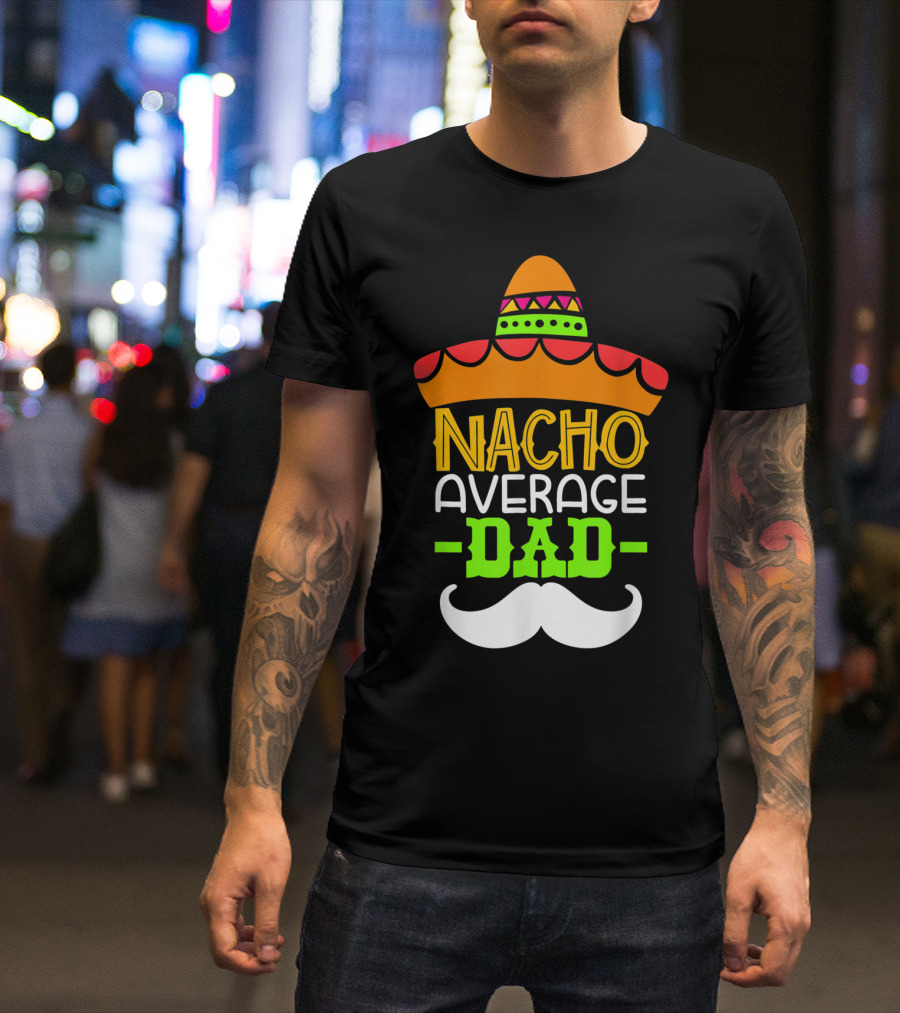 Father's Day Cinco De Mayo Nacho Average Dad Sombrero Mustache T-Shirt