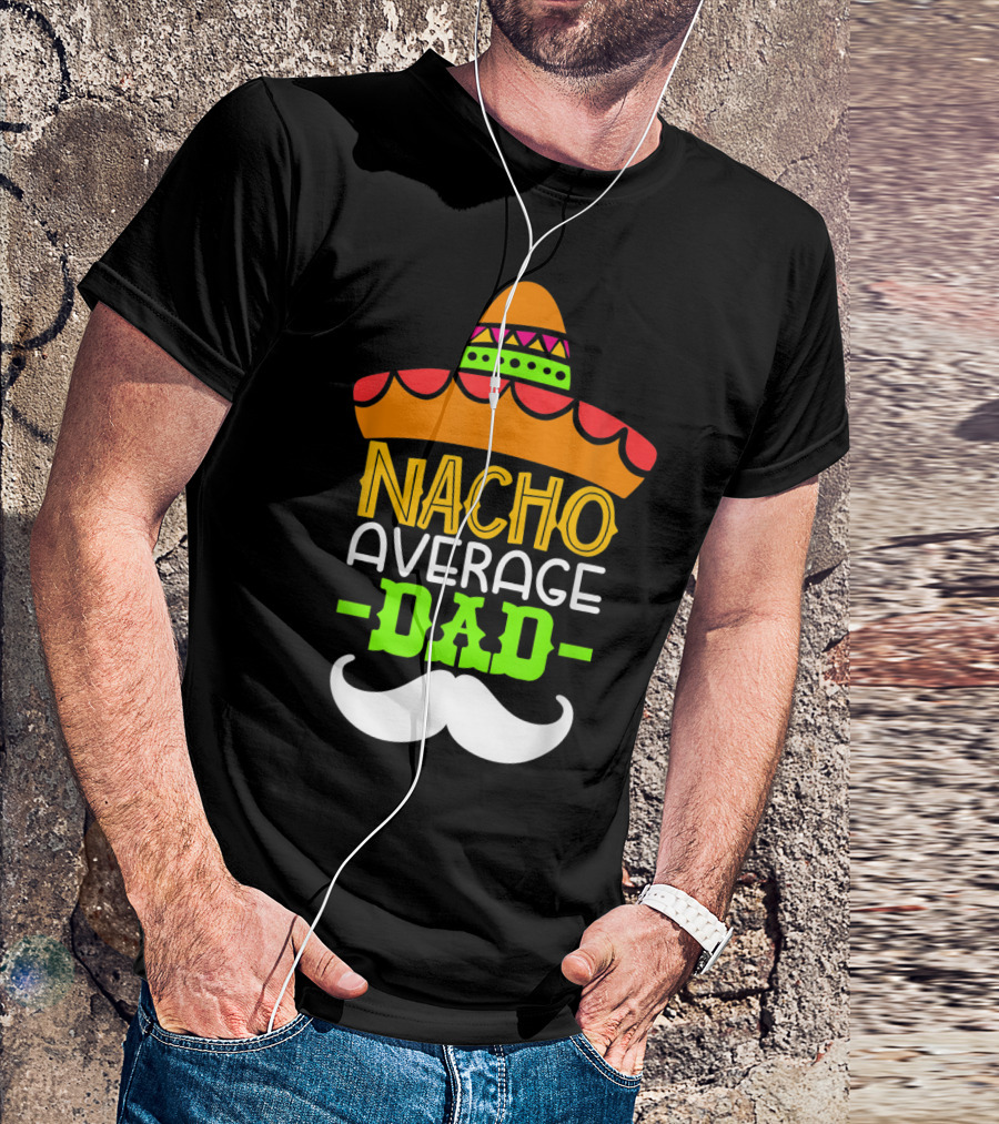 Father's Day Cinco De Mayo Nacho Average Dad Sombrero Mustache T-Shirt
