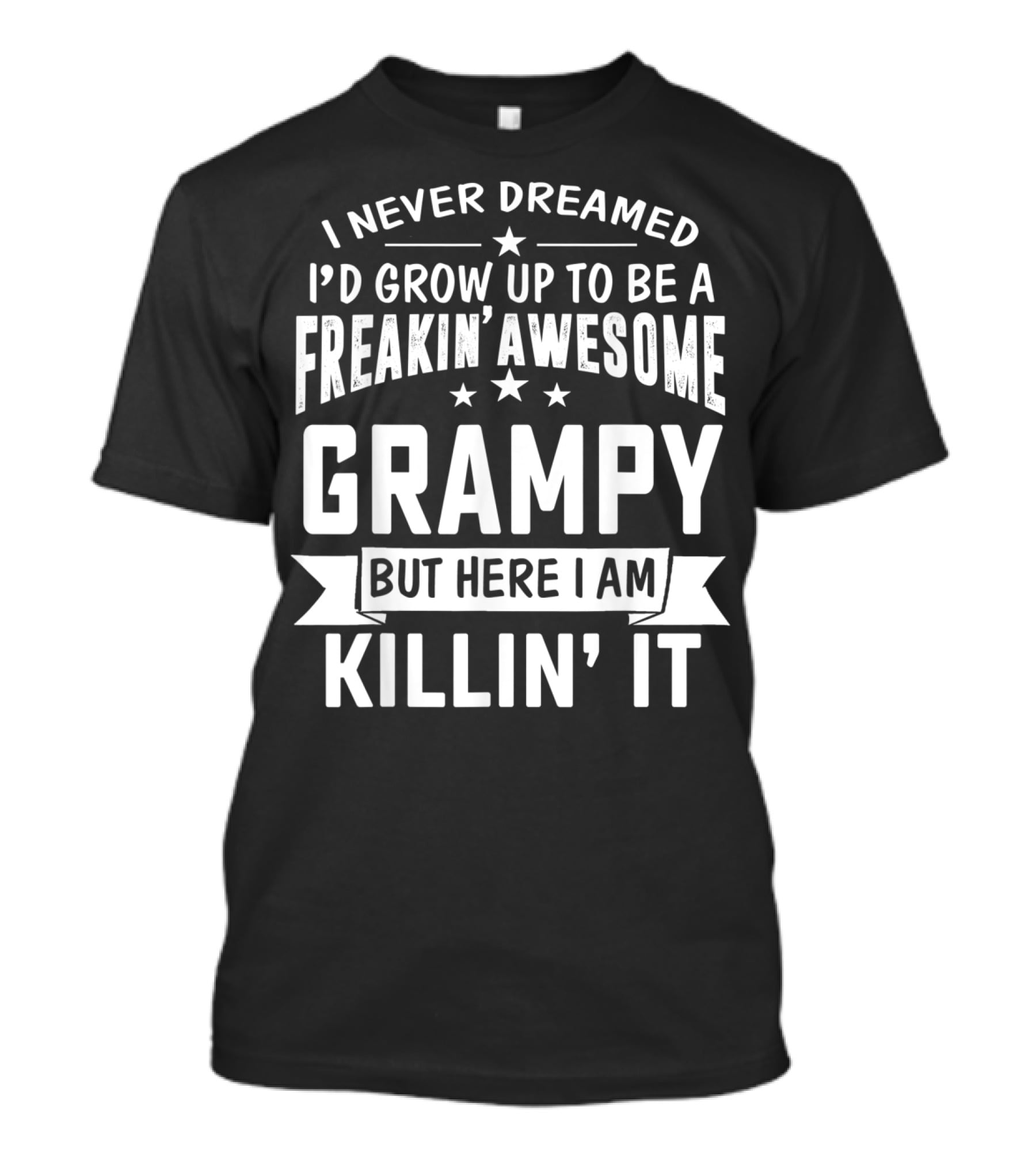Never Dreamed I'd Grow Up To Be A Freakin' Awesome Grampy But Here I Am Killin' It T-Shirt