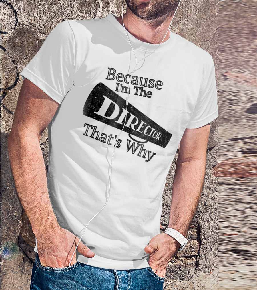 Because I'm The Director That's Why T-Shirt