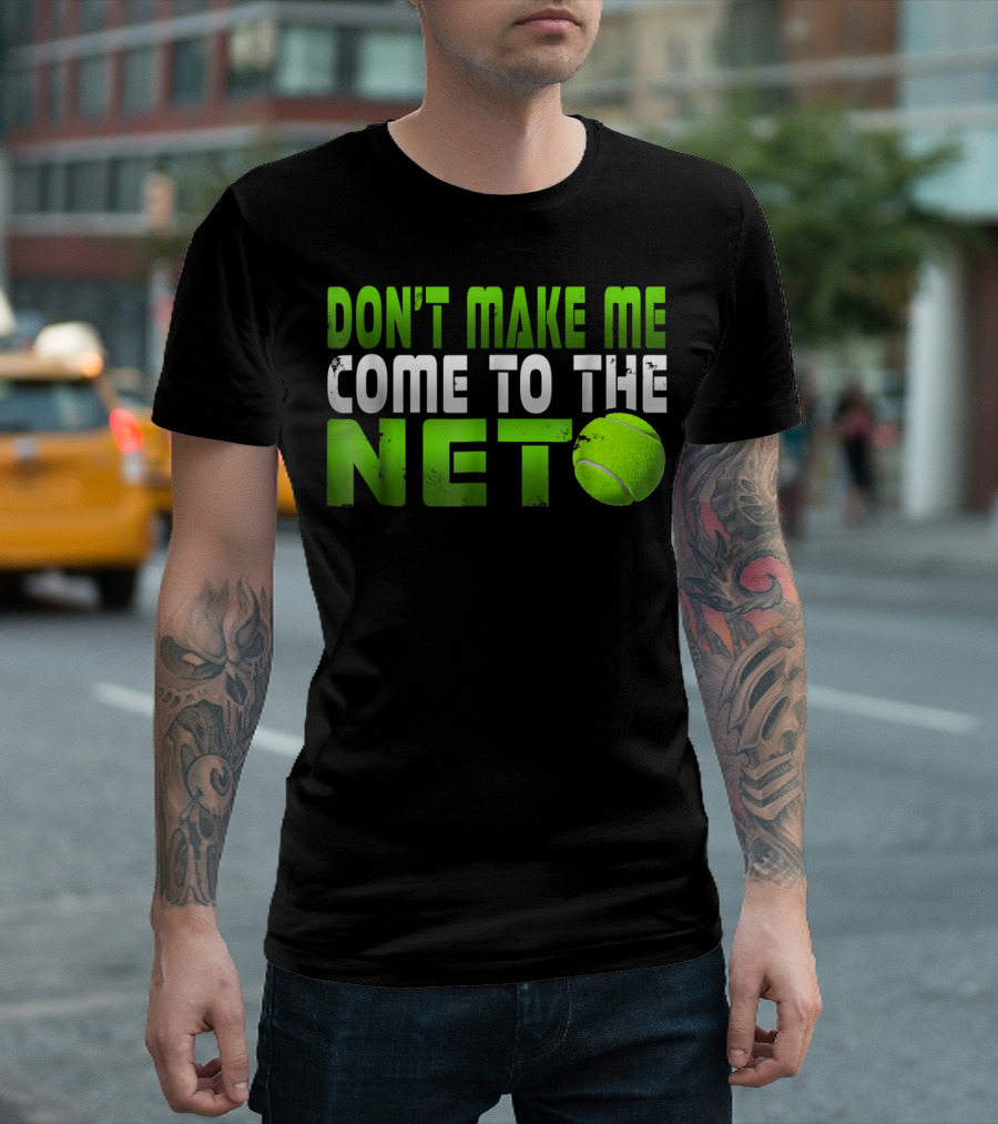 Don't Make Me Come To The Net Tennis With Green Text And Ball T-Shirt