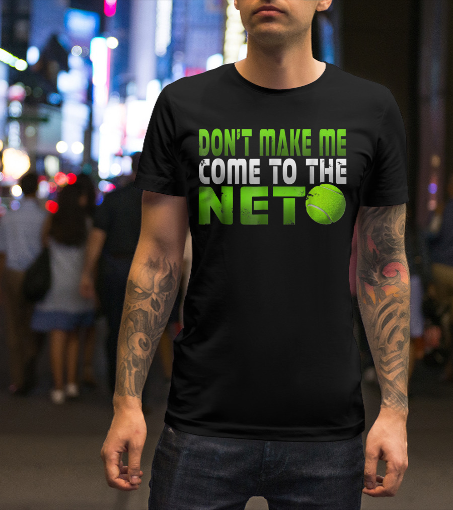 Don't Make Me Come To The Net Tennis With Green Text And Ball T-Shirt