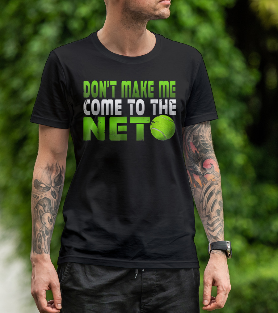 Don't Make Me Come To The Net Tennis With Green Text And Ball T-Shirt