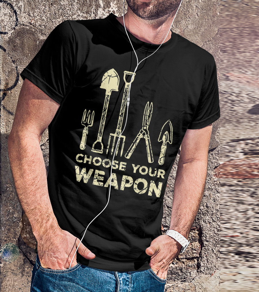 Choose Your Weapon Funny Gardening Flower Garden T-Shirt