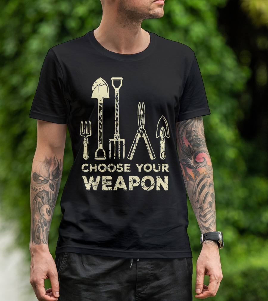 Choose Your Weapon Funny Gardening Flower Garden T-Shirt