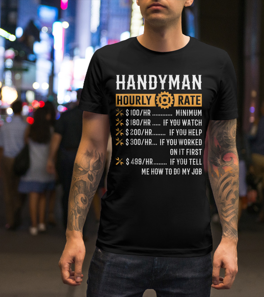 Handyman Hourly Rate Minimum If You Watch Help Worked On It Tell Me How To Do My Job T-Shirt