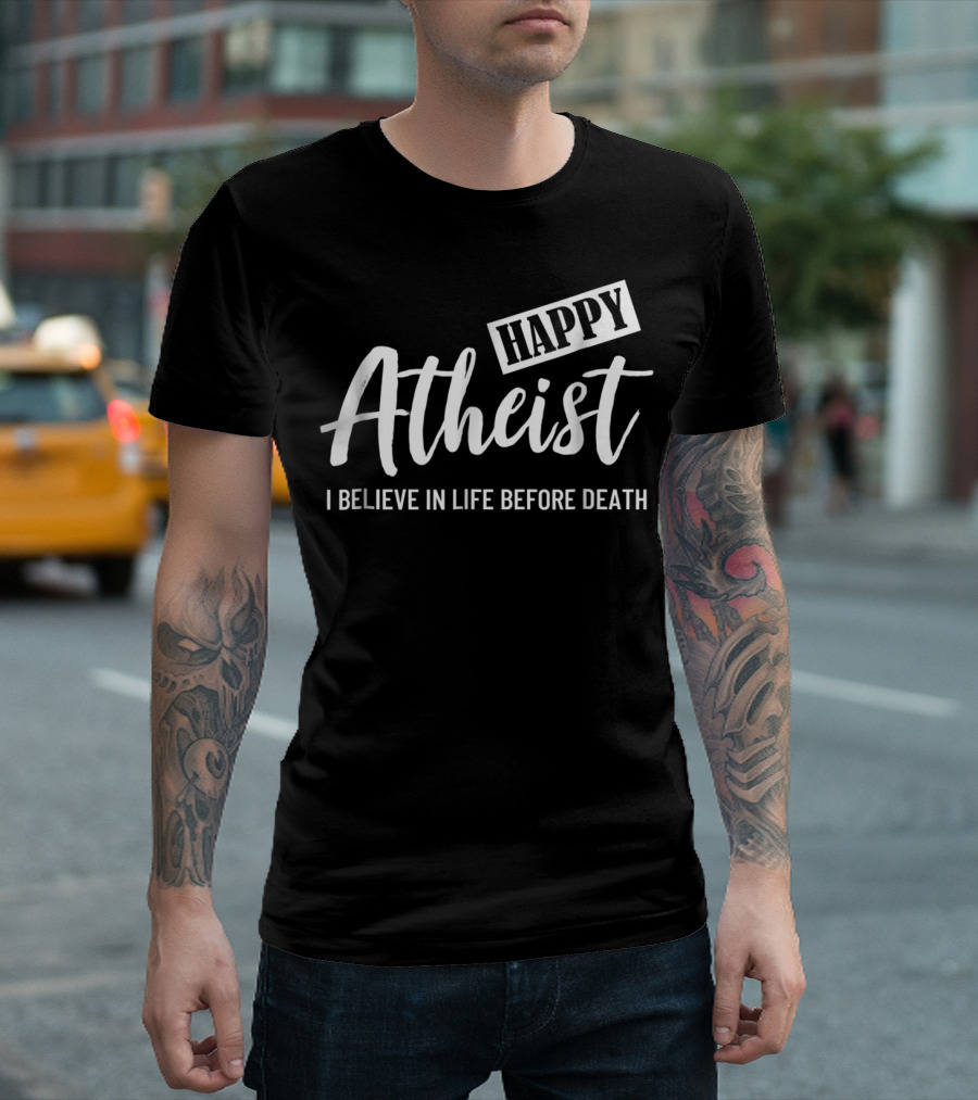 Happy Atheist I Believe In Life Before Death T-Shirt