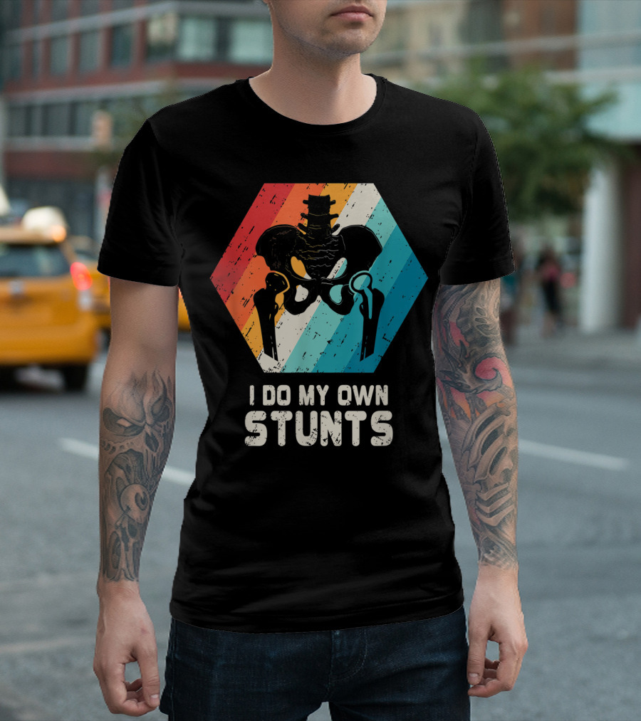 I Do My Own Stunts Hip Replacement Broken Hip Surgery T-Shirt