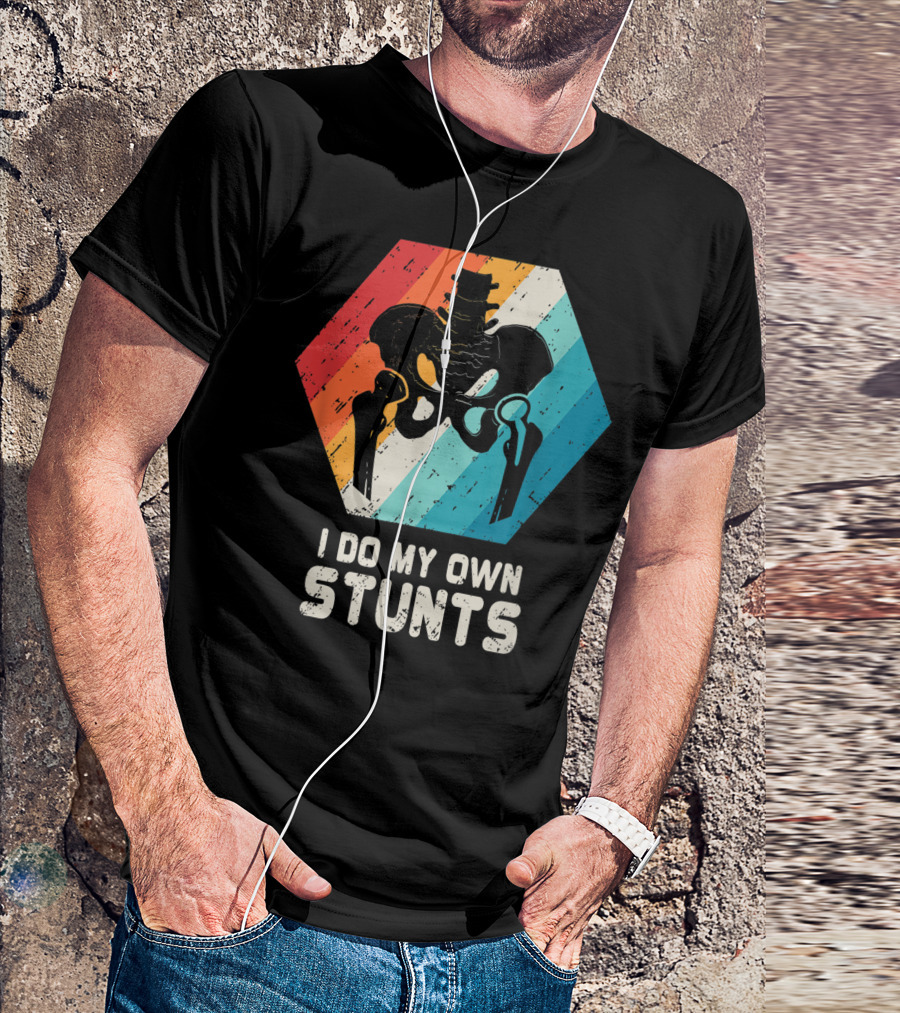 I Do My Own Stunts Hip Replacement Broken Hip Surgery T-Shirt