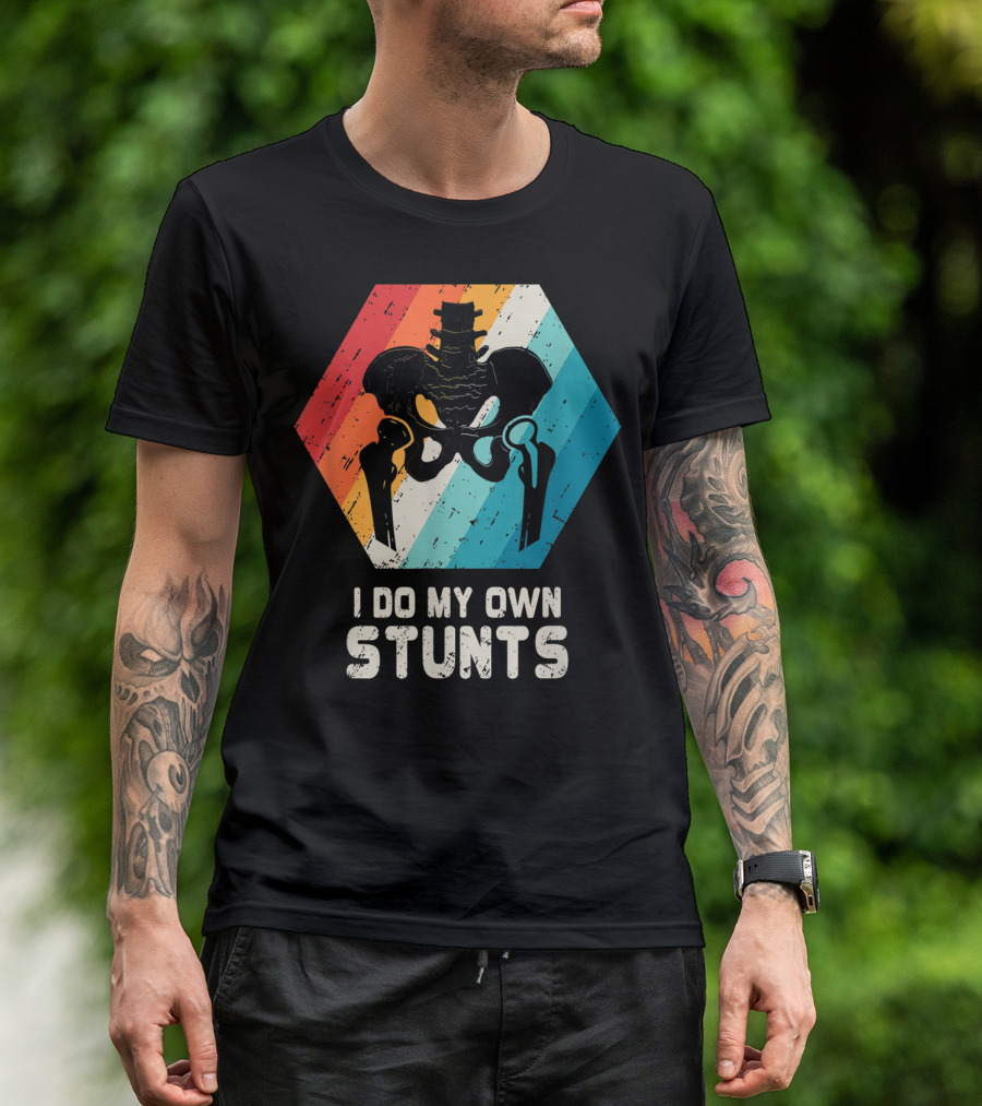 I Do My Own Stunts Hip Replacement Broken Hip Surgery T-Shirt