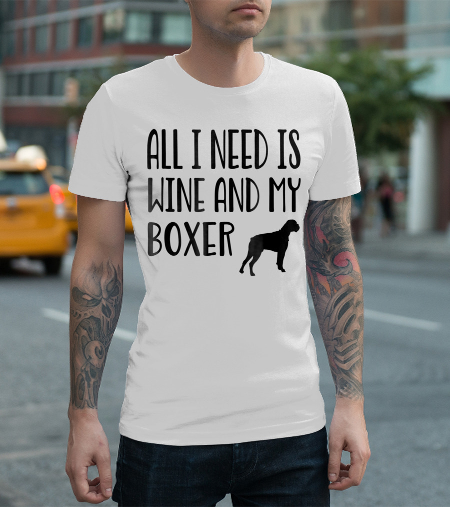 All I Need Is Wine and My Boxer T-Shirt