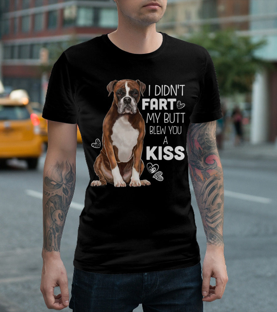 I Didn't Fart My Butt Blew You a Kiss Boxer Dog Funny for Dog Mom Dog Dad T-Shirt