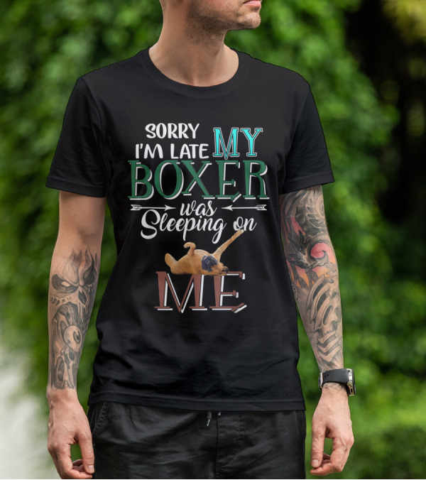 Sorry I'm Late My Boxer Was Sleeping On Me T-Shirt