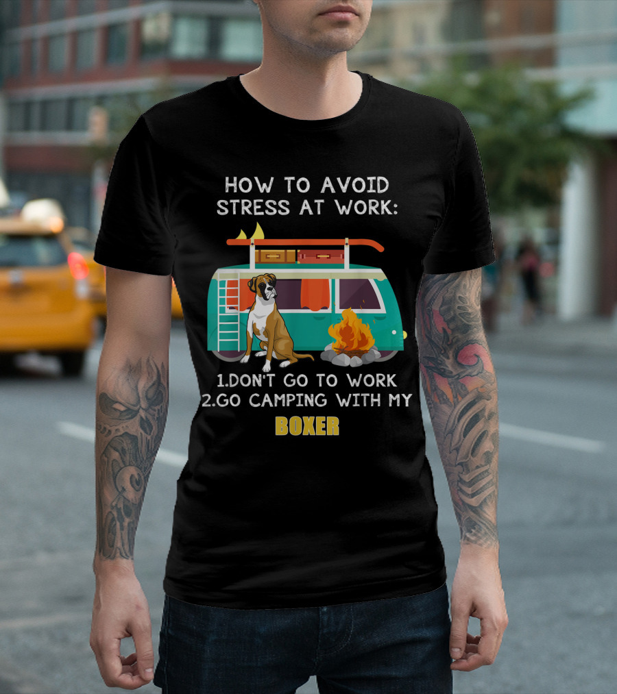 How To Avoid Stress At Work: Don't Go To Work Go Camping With My Boxer T-Shirt