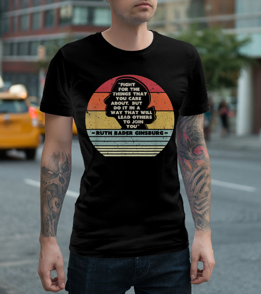 Ruth Bader Ginsburg Quote Fight For The Things You Care About T-Shirt