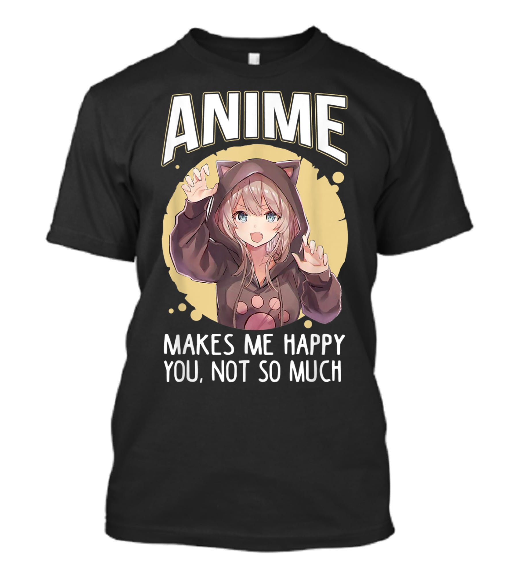 Anime Makes Me Happy You Not So Much Cute Cat Eared Girl T-Shirt
