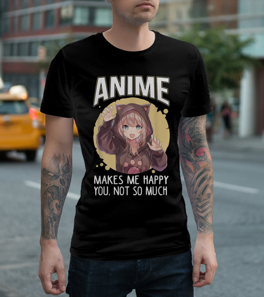 Anime Makes Me Happy You Not So Much Cute Cat Eared Girl T-Shirt