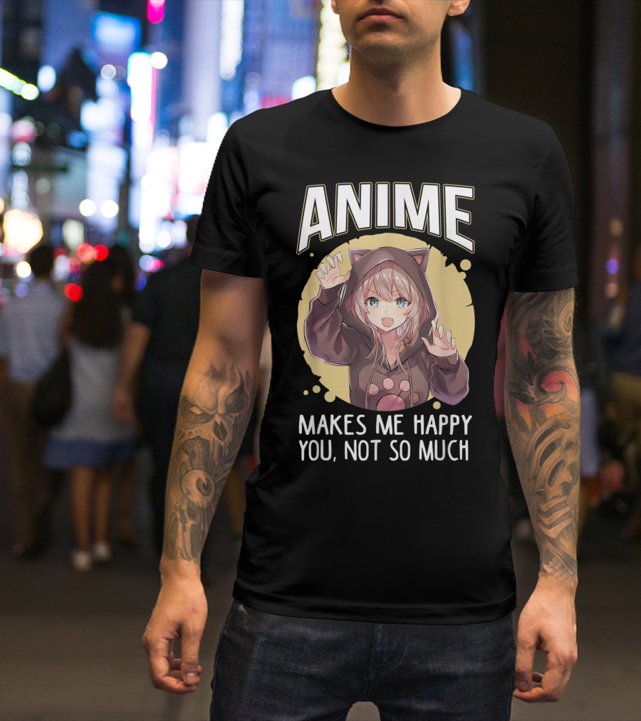 Anime Makes Me Happy You Not So Much Cute Cat Eared Girl T-Shirt