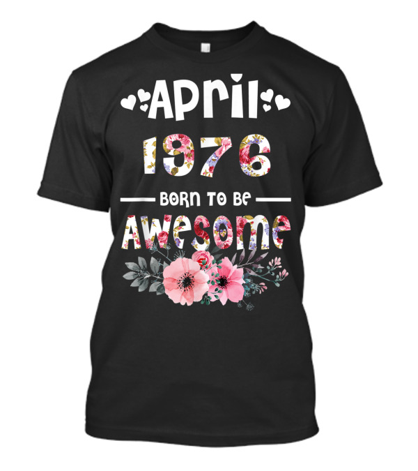 April 1976 Born To Be Awesome Flower Design 43rd Birthday T-Shirt