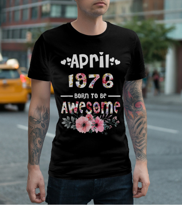 April 1976 Born To Be Awesome Flower Design 43rd Birthday T-Shirt