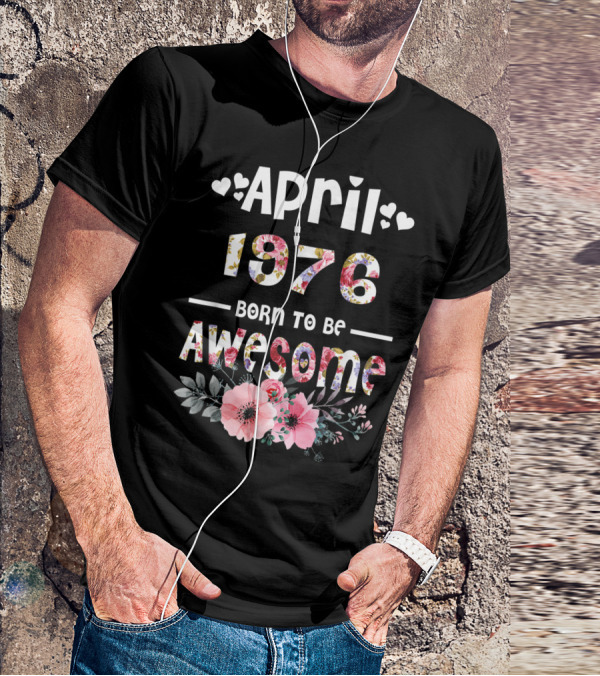 April 1976 Born To Be Awesome Flower Design 43rd Birthday T-Shirt