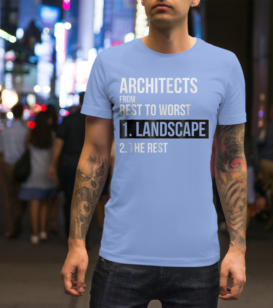 ARCHITECTS FROM BEST TO WORST 1. LANDSCAPE 2. THE REST T-Shirt