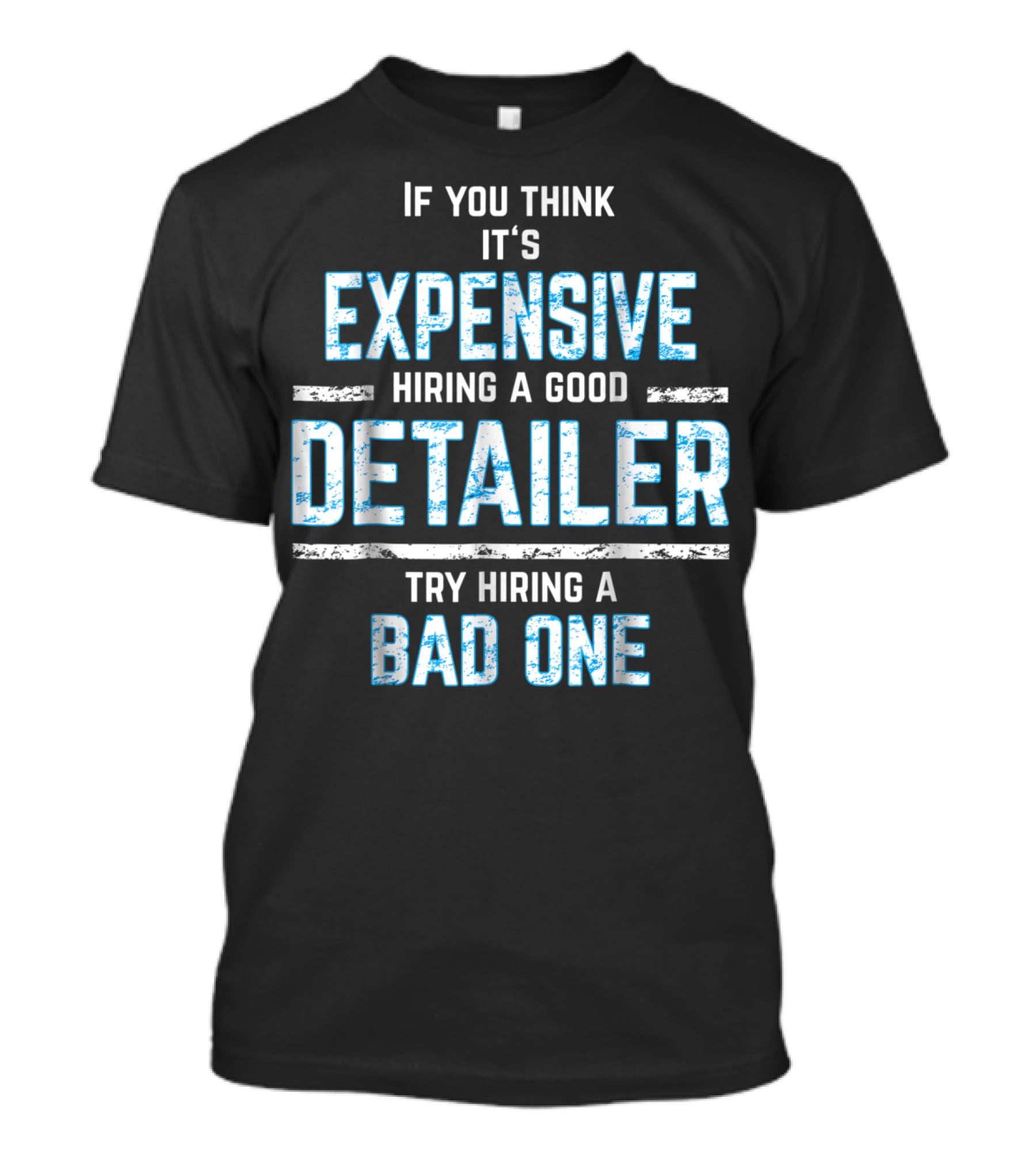 If You Think It's Expensive Hiring A Good Detailer Try Hiring A Bad One T-Shirt