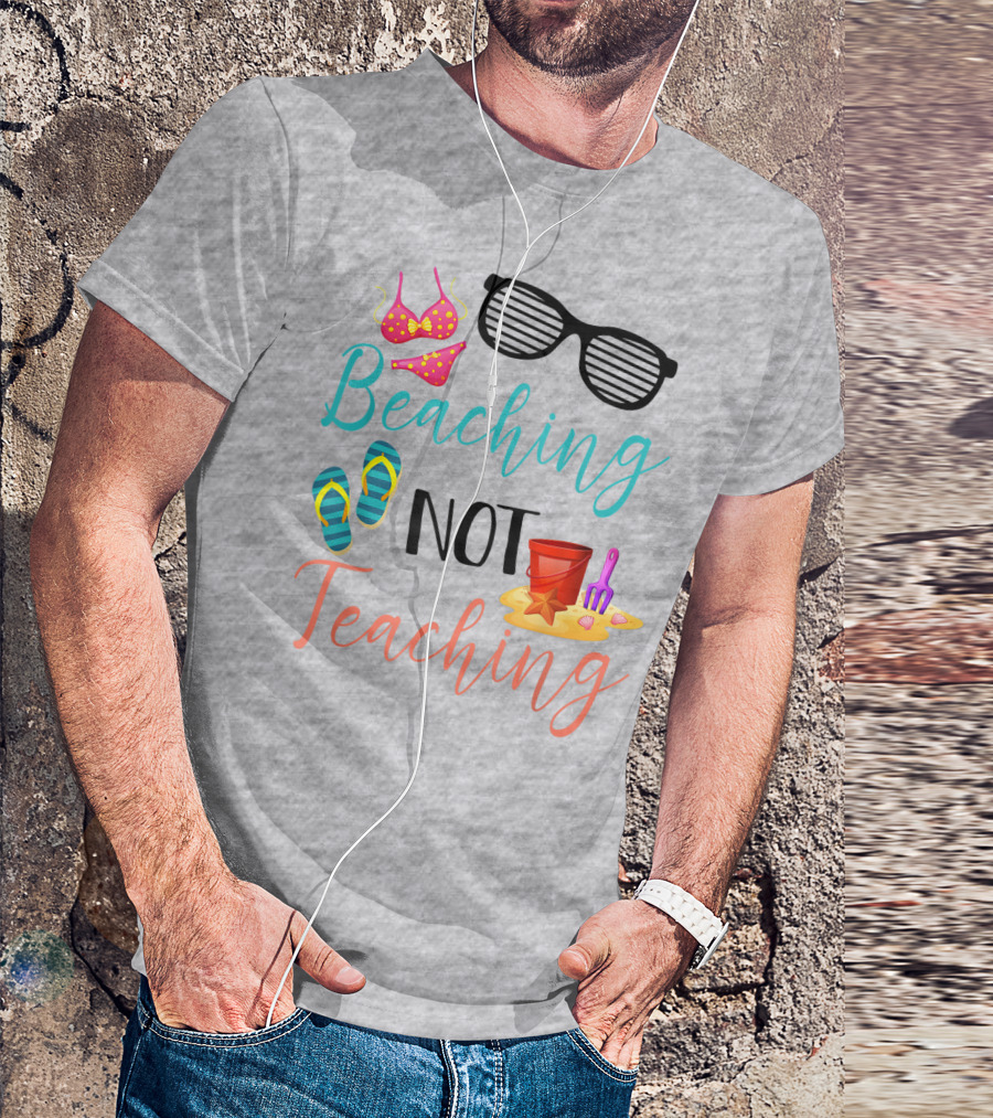 Beaching Not Teaching Funny Summer Sunglasses Bikini Flip Flops Sand Bucket T-Shirt