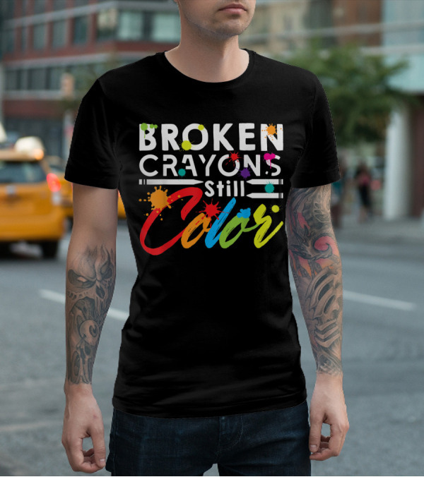 Broken Crayons Still Color Mental Health Vibrant Text T-Shirt
