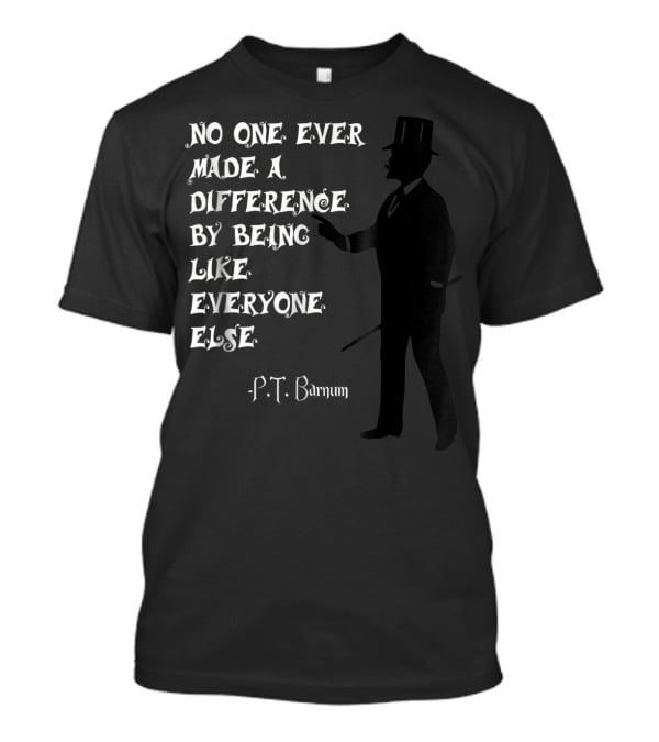 No One Ever Made A Difference By Being Like Everyone Else P.T. Barnum Circus Ringmaster T-Shirt