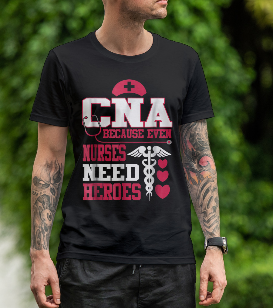 CNA Because Even Nurses Need Heroes Stethoscope Caduceus Hearts T-Shirt