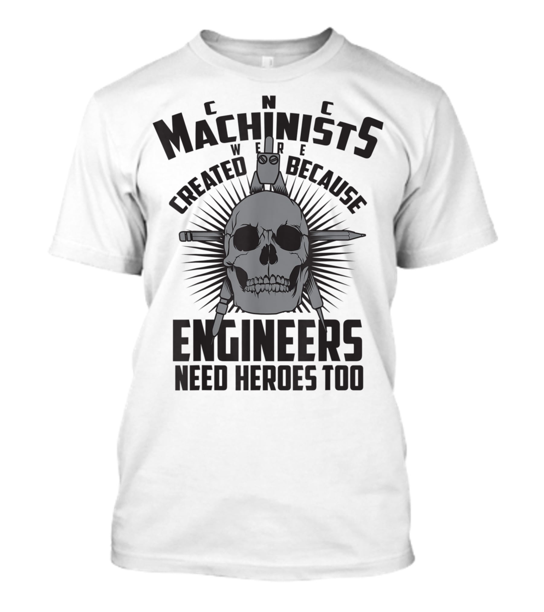 CNC Machinists Were Created Because Engineers Need Heroes Too T-Shirt