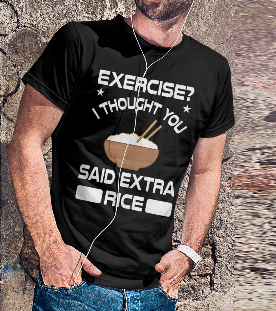 Exercise? I Thought You Said Extra Rice Bowl With Chopsticks T-Shirt
