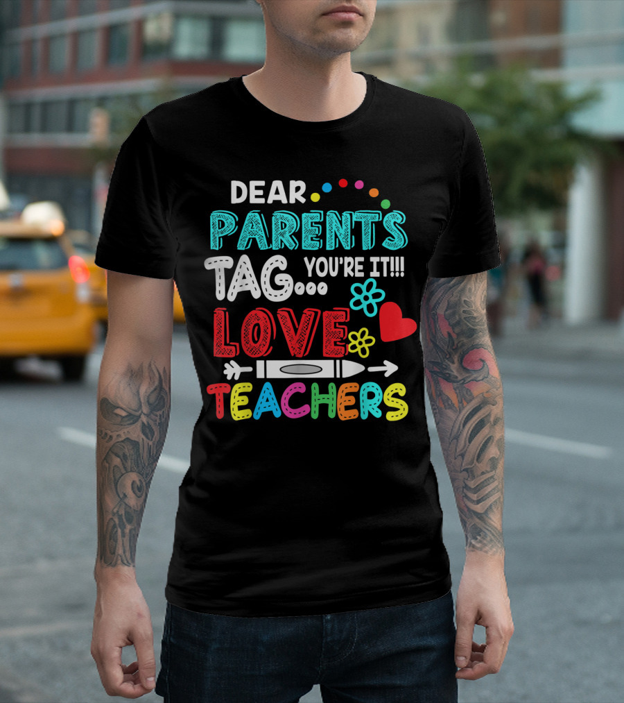 Dear Parents Tag You're It Love Teachers Flowers Crayon Heart T-Shirt