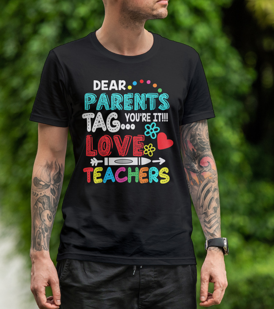 Dear Parents Tag You're It Love Teachers Flowers Crayon Heart T-Shirt