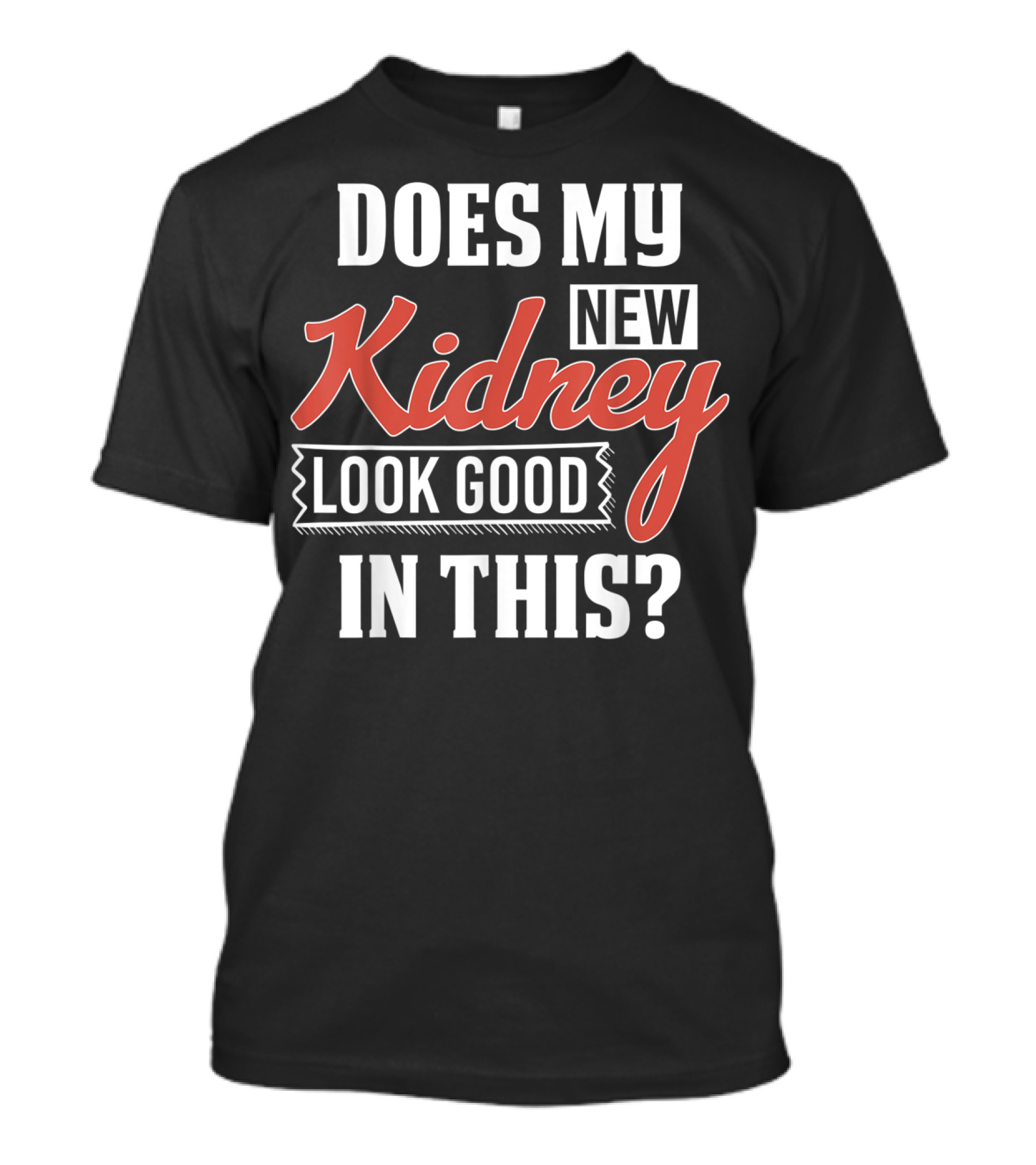 Does My New Kidney Look Good In This T-Shirt