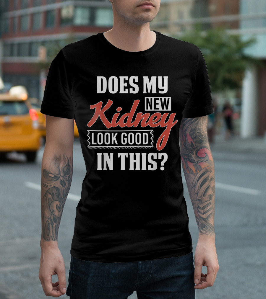 Does My New Kidney Look Good In This T-Shirt