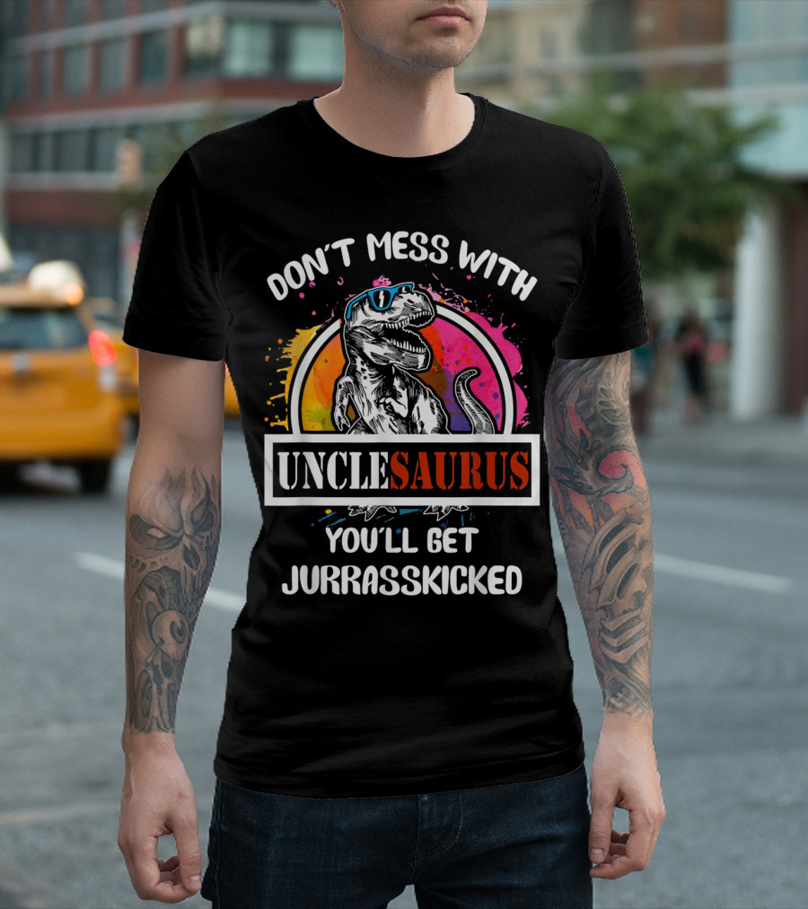 DON'T MESS WITH UNCLESAURUS YOU'LL GET JURRASSKICKED T-Shirt