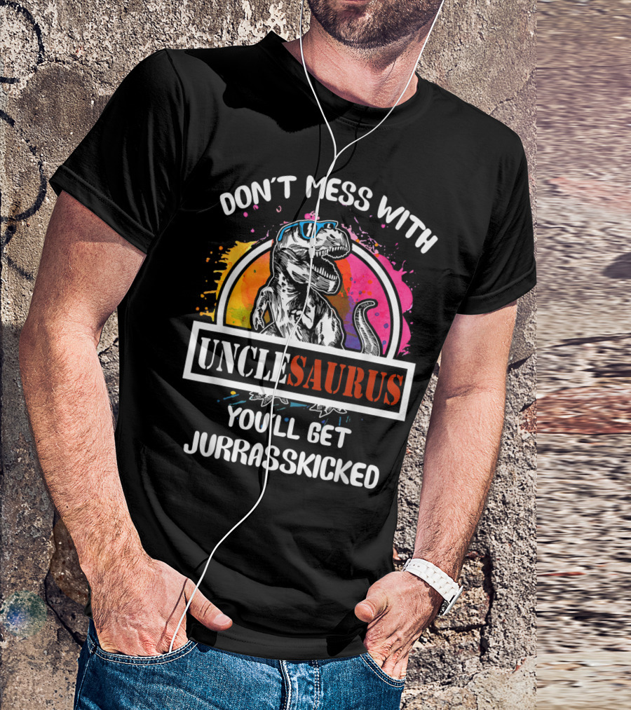 DON'T MESS WITH UNCLESAURUS YOU'LL GET JURRASSKICKED T-Shirt