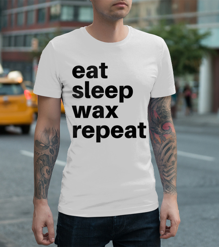 Eat Sleep Wax Repeat for a Waxer Lifestyle T-Shirt