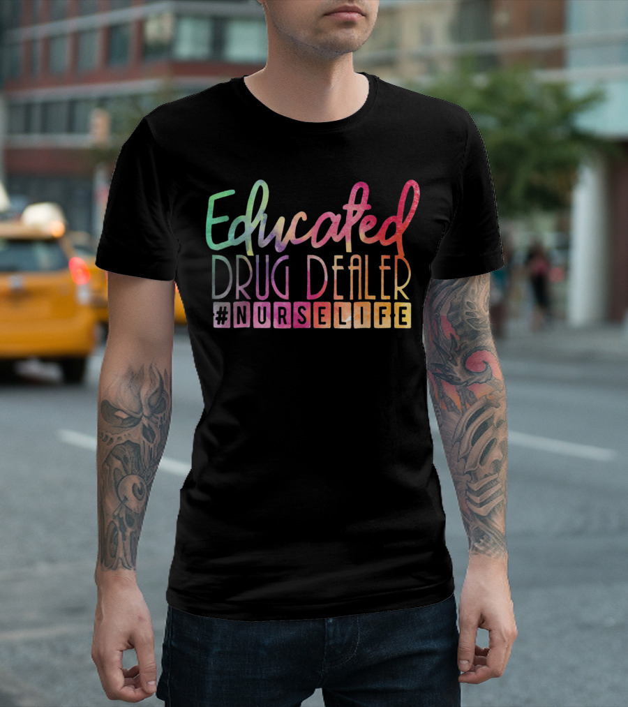 Educated Drug Dealer #NurseLife Funny Nurse Life T-Shirt