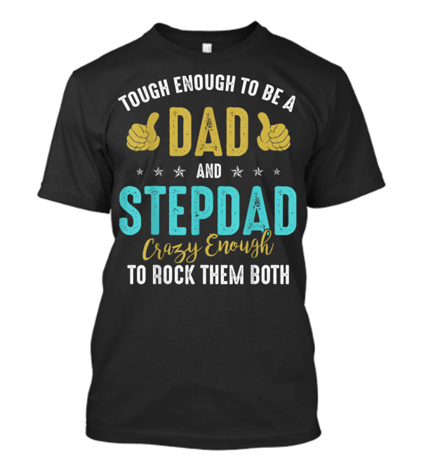 Tough Enough To Be A Dad And Stepdad Crazy Enough To Rock Them Both T-Shirt