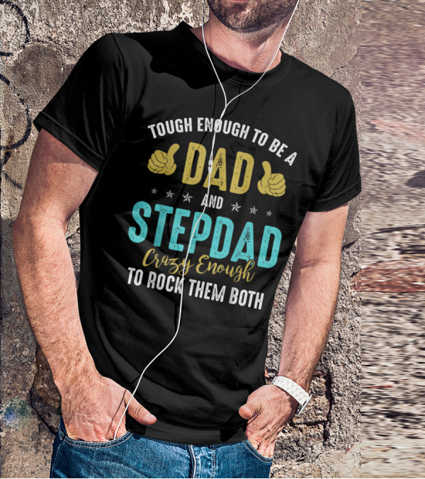 Tough Enough To Be A Dad And Stepdad Crazy Enough To Rock Them Both T-Shirt