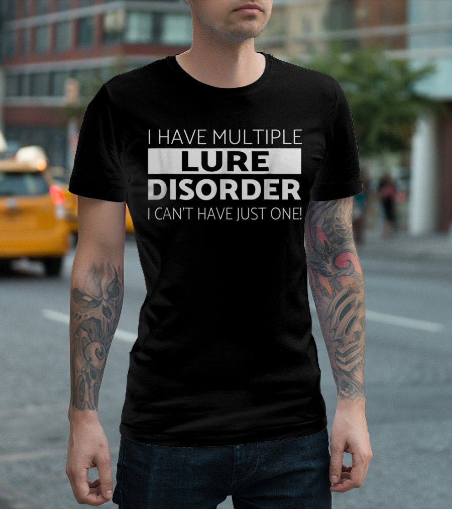 I Have Multiple Lure Disorder I Can't Have Just One Bass Fishing Fisherman Funny Fish T-Shirt