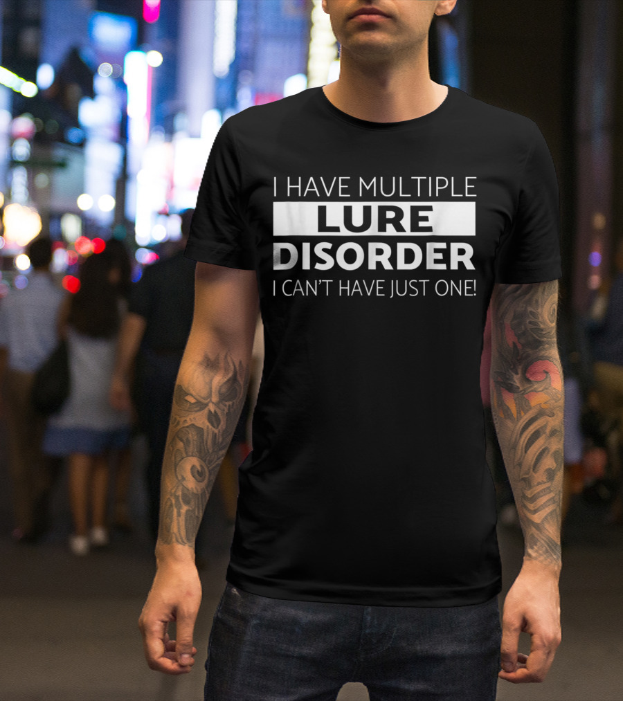 I Have Multiple Lure Disorder I Can't Have Just One Bass Fishing Fisherman Funny Fish T-Shirt
