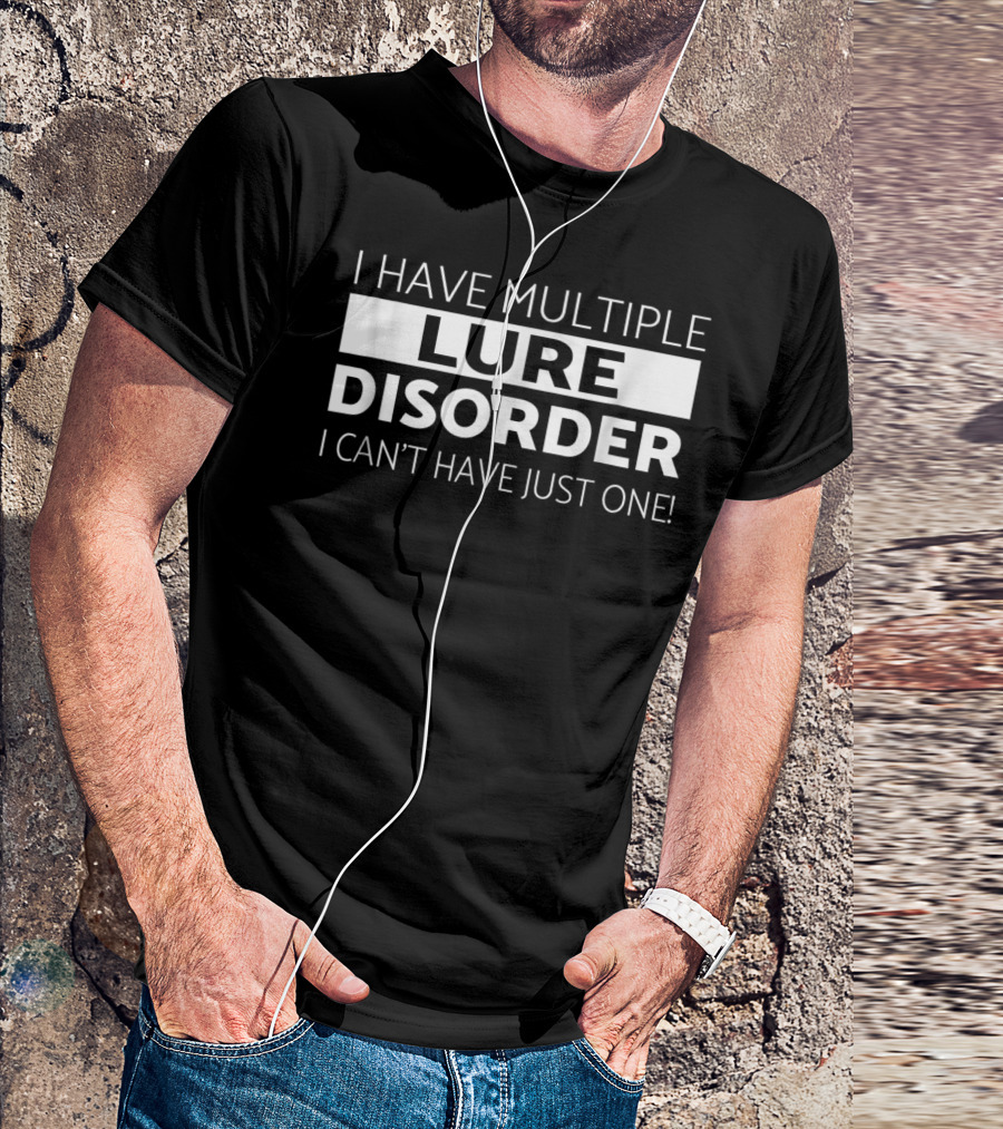 I Have Multiple Lure Disorder I Can't Have Just One Bass Fishing Fisherman Funny Fish T-Shirt